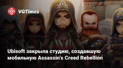 Томас Хендерсон (Tom Henderson) - Ubisoft закрыла студию, создавшую мобильную Assassin's Creed Rebellion - vgtimes.ru
