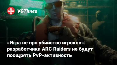 Патрик Седерлунд (Patrick Söderlund) - «Игра не про убийство игроков»: разработчики ARC Raiders не будут поощрять PvP-активность - vgtimes.ru