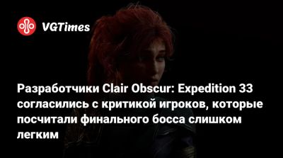 Разработчики Clair Obscur: Expedition 33 согласились с критикой игроков, которые посчитали финального босса слишком легким - vgtimes.ru