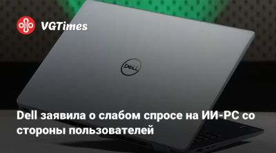 Dell заявила о слабом спросе на ИИ-PC со стороны пользователей - vgtimes.ru