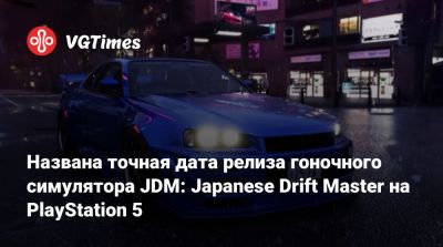 Названа точная дата релиза гоночного симулятора JDM: Japanese Drift Master на PlayStation 5 - vgtimes.ru - Сша - Япония