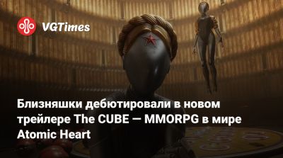 Близняшки дебютировали в новом трейлере The CUBE — MMORPG в мире Atomic Heart - vgtimes.ru - Куба