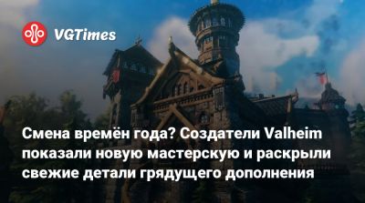 Смена времён года? Создатели Valheim показали новую мастерскую и раскрыли свежие детали грядущего дополнения - vgtimes.ru