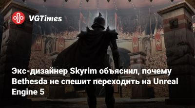Брюс Несмит - Экс-дизайнер Skyrim объяснил, почему Bethesda не спешит переходить на Unreal Engine 5 - vgtimes.ru