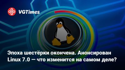 Эпоха шестёрки окончена. Анонсирован Linux 7.0 — что изменится на самом деле? - vgtimes.ru - county Lake
