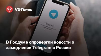 В Госдуме опровергли новости о замедлении Telegram в России - vgtimes.ru - Россия