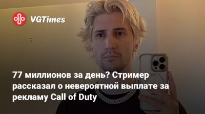 77 миллионов за день? Стример рассказал о невероятной выплате за рекламу Call of Duty - vgtimes.ru