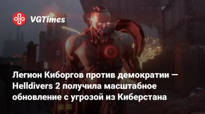 Легион Киборгов против демократии — Helldivers 2 получила масштабное обновление с угрозой из Киберстана - vgtimes.ru