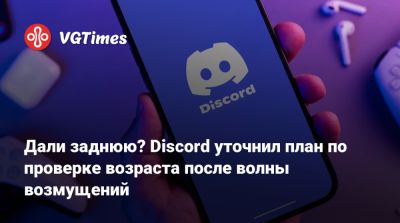 Дали заднюю? Discord уточнил план по проверке возраста после волны возмущений - vgtimes.ru