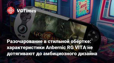 Разочарование в стильной обёртке: характеристики Anbernic RG VITA не дотягивают до амбициозного дизайна - vgtimes.ru