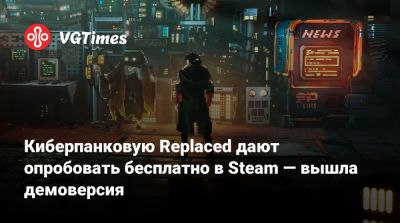Киберпанковую Replaced дают опробовать бесплатно в Steam — вышла демоверсия - vgtimes.ru