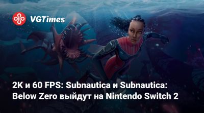 2K и 60 FPS: Subnautica и Subnautica: Below Zero выйдут на Nintendo Switch 2 - vgtimes.ru