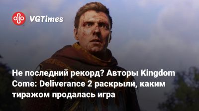 Не последний рекорд? Авторы Kingdom Come: Deliverance 2 раскрыли, каким тиражом продалась игра - vgtimes.ru