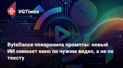 ByteDance похоронила промпты: новый ИИ снимает кино по чужим видео, а не по тексту - vgtimes.ru - Россия
