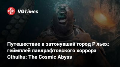 Говард Лавкрафт - Путешествие в затонувший город Р'льех: геймплей лавкрафтовского хоррора Cthulhu: The Cosmic Abyss - vgtimes.ru - city Sinking