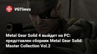 Metal Gear Solid 4 выйдет на PC: представлен сборник Metal Gear Solid: Master Collection Vol.2 - vgtimes.ru