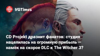 CD Projekt дразнит фанатов: студия нацелилась на огромную прибыль — намёк на скорое DLC к The Witcher 3? - vgtimes.ru