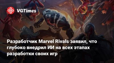 Разработчик Marvel Rivals заявил, что глубоко внедрил ИИ на всех этапах разработки своих игр - vgtimes.ru