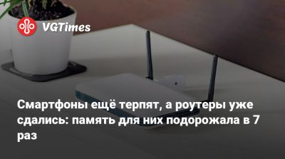 Смартфоны ещё терпят, а роутеры уже сдались: память для них подорожала в 7 раз - vgtimes.ru