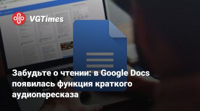 Забудьте о чтении: в Google Docs появилась функция краткого аудиопересказа - vgtimes.ru - Россия