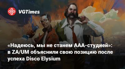 «Надеюсь, мы не станем AAA-студией»: в ZA/UM объяснили свою позицию после успеха Disco Elysium - vgtimes.ru - Лондон