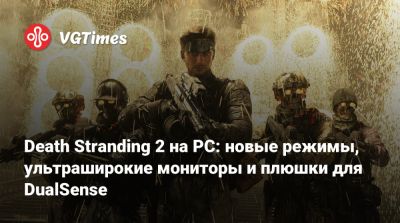 Death Stranding 2 на PC: новые режимы, ультраширокие мониторы и плюшки для DualSense - vgtimes.ru