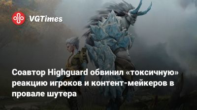 Соавтор Highguard обвинил «токсичную» реакцию игроков и контент-мейкеров в провале шутера - vgtimes.ru