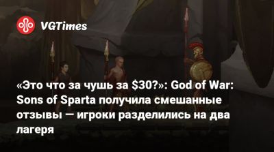 Дэвид Яффе - «Это что за чушь за $30?»: God of War: Sons of Sparta получила смешанные отзывы — игроки разделились на два лагеря - vgtimes.ru - Santa Monica