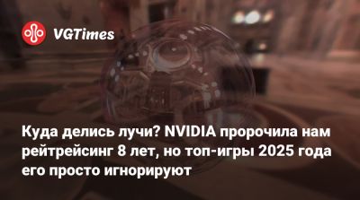 Куда делись лучи? NVIDIA пророчила нам рейтрейсинг 8 лет, но топ-игры 2025 года его просто игнорируют - vgtimes.ru