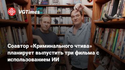 Соавтор «Криминального чтива» планирует выпустить три фильма с использованием ИИ - vgtimes.ru - Сша