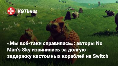 «Мы всё-таки справились»: авторы No Man's Sky извинились за долгую задержку кастомных кораблей на Switch - vgtimes.ru