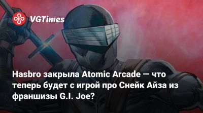 Hasbro закрыла Atomic Arcade — что теперь будет с игрой про Снейк Айза из франшизы G.I. Joe? - vgtimes.ru
