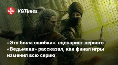 «Это была ошибка»: сценарист первого «Ведьмака» рассказал, как финал игры изменил всю серию - vgtimes.ru