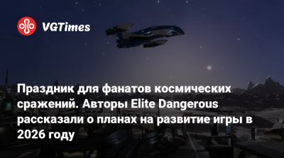 Праздник для фанатов космических сражений. Авторы Elite Dangerous рассказали о планах на развитие игры в 2026 году - vgtimes.ru