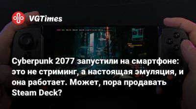Илон Маск (Elon Musk) - Cyberpunk 2077 запустили на смартфоне: это не стриминг, а настоящая эмуляция, и она работает. Может, пора продавать Steam Deck? - vgtimes.ru
