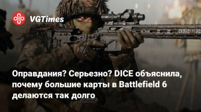 Оправдания? Серьезно? DICE объяснила, почему большие карты в Battlefield 6 делаются так долго - vgtimes.ru