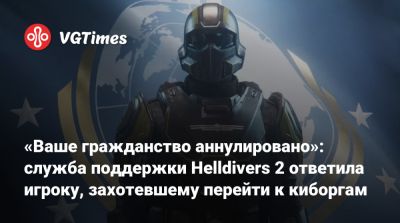 «Ваше гражданство аннулировано»: служба поддержки Helldivers 2 ответила игроку, захотевшему перейти к киборгам - vgtimes.ru