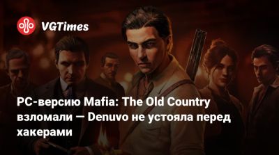 PC-версию Mafia: The Old Country взломали — Denuvo не устояла перед хакерами - vgtimes.ru