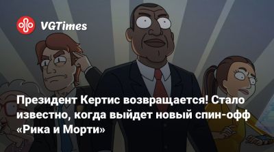 Рик Санчез - Президент Кертис возвращается! Стало известно, когда выйдет новый спин-офф «Рика и Морти» - vgtimes.ru