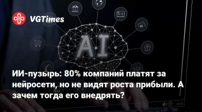 ИИ-пузырь: 80% компаний платят за нейросети, но не видят роста прибыли. А зачем тогда его внедрять? - vgtimes.ru - Сша - Германия - Австралия - Англия