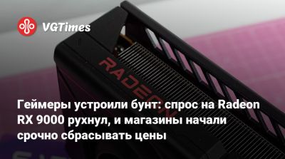 Геймеры устроили бунт: спрос на Radeon RX 9000 рухнул, и магазины начали срочно сбрасывать цены - vgtimes.ru - Япония