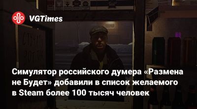 Симулятор российского думера «Размена не Будет» добавили в список желаемого в Steam более 100 тысяч человек - vgtimes.ru