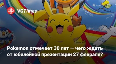Pokemon отмечает 30 лет — чего ждать от юбилейной презентации 27 февраля? - vgtimes.ru
