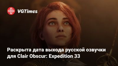 Раскрыта дата выхода русской озвучки для Clair Obscur: Expedition 33 - vgtimes.ru - Франция