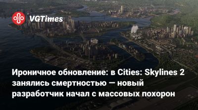 Ироничное обновление: в Cities: Skylines 2 занялись смертностью — новый разработчик начал с массовых похорон - vgtimes.ru - city Новость