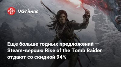 Еще больше годных предложений — Steam-версию Rise of the Tomb Raider отдают со скидкой 94% - vgtimes.ru