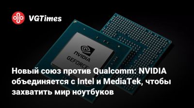 Новый союз против Qualcomm: NVIDIA объединяется с Intel и MediaTek, чтобы захватить мир ноутбуков - vgtimes.ru - Тайвань