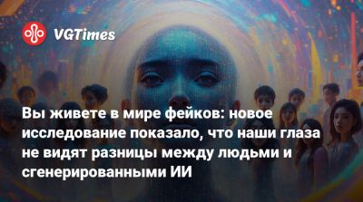 Вы живете в мире фейков: новое исследование показало, что наши глаза не видят разницы между людьми и сгенерированными ИИ - vgtimes.ru - Австралия