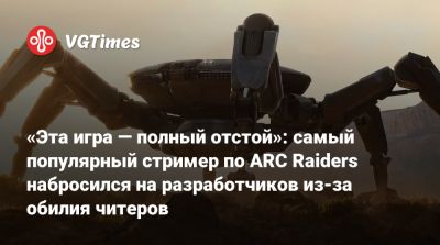 Патрик Содерлунд (Patrick Soderlund) - «Эта игра — полный отстой»: самый популярный стример по ARC Raiders набросился на разработчиков из-за обилия читеров - vgtimes.ru