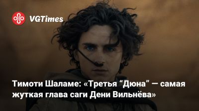 Дени Вильнев - Фрэнк Герберт - Пол Атрейдес - Тимоти Шалам - Тимоти Шаламе: «Третья “Дюна” — самая жуткая глава саги Дени Вильнёва» - vgtimes.ru - штат Техас